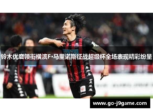 铃木优磨领衔横滨F·马里诺斯征战超级杯全场表现精彩纷呈