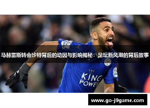 马赫雷斯转会沙特背后的动因与影响揭秘：足坛新风潮的背后故事