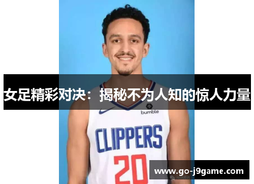 女足精彩对决：揭秘不为人知的惊人力量